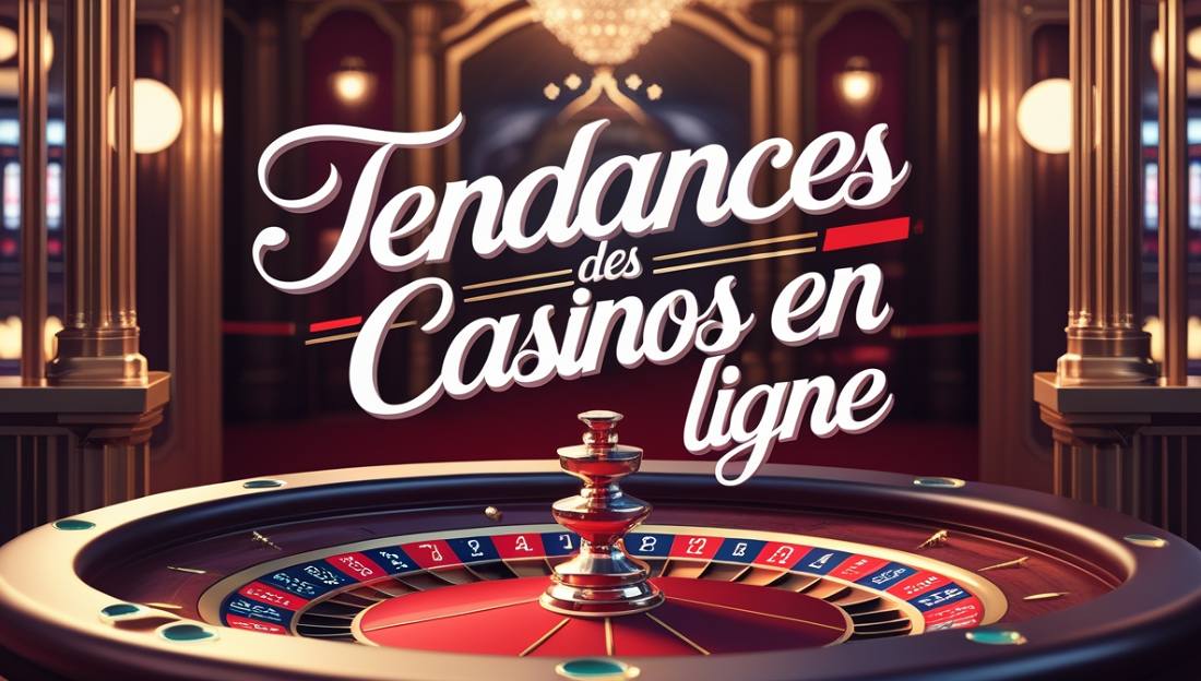 Tendances des casinos en ligne